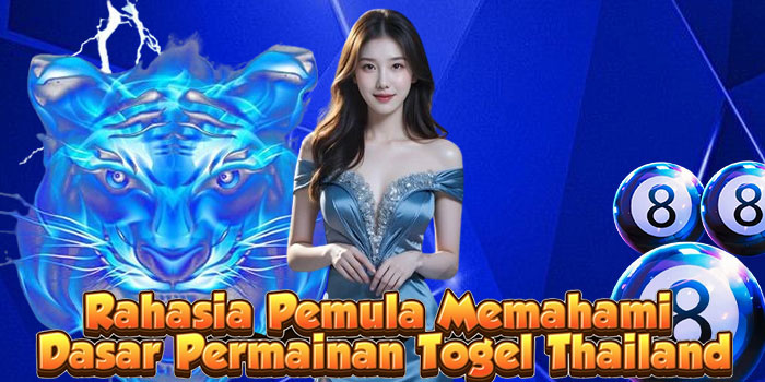 Rahasia Pemula Memahami Dasar Permainan Togel Thailand